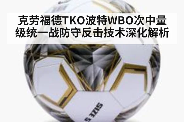 克劳福德TKO波特WBO次中量级统一战防守反击技术深化解析