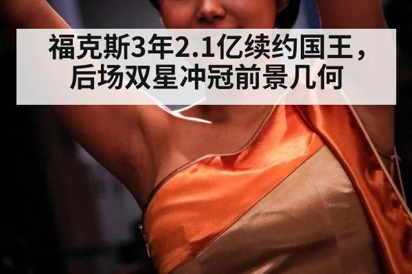福克斯3年2.1亿续约国王，后场双星冲冠前景几何